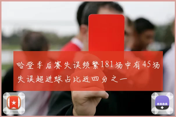 哈登季后赛失误频繁181场中有45场失误超进球占比近四分之一