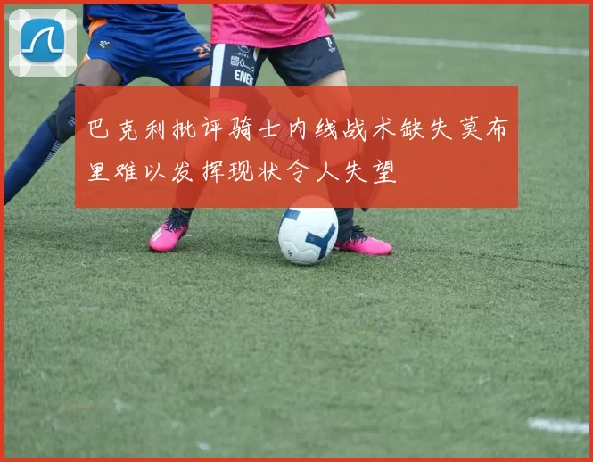 巴克利批评骑士内线战术缺失莫布里难以发挥现状令人失望
